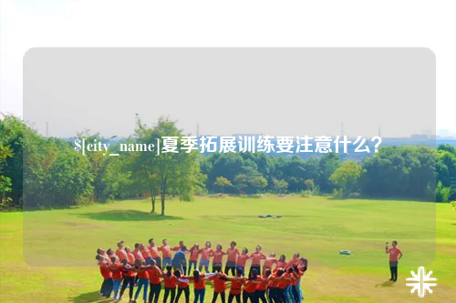 巴中夏季拓展训练要注意什么？