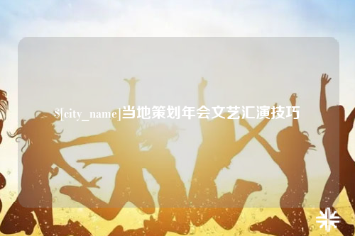 巴中当地策划年会文艺汇演技巧