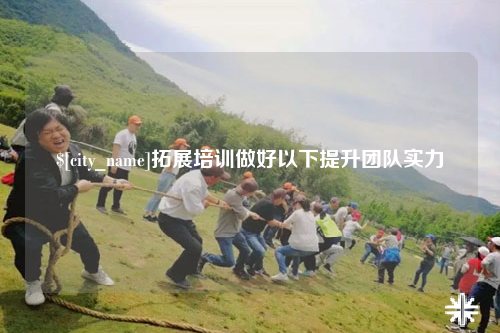 巴中拓展培训做好以下提升团队实力
